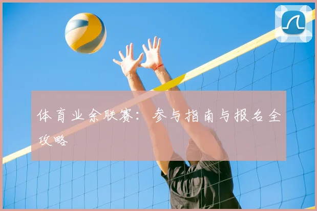 体育业余联赛：参与指南与报名全攻略