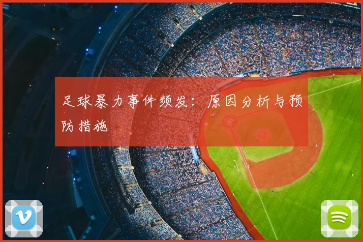 足球暴力事件频发：原因分析与预防措施