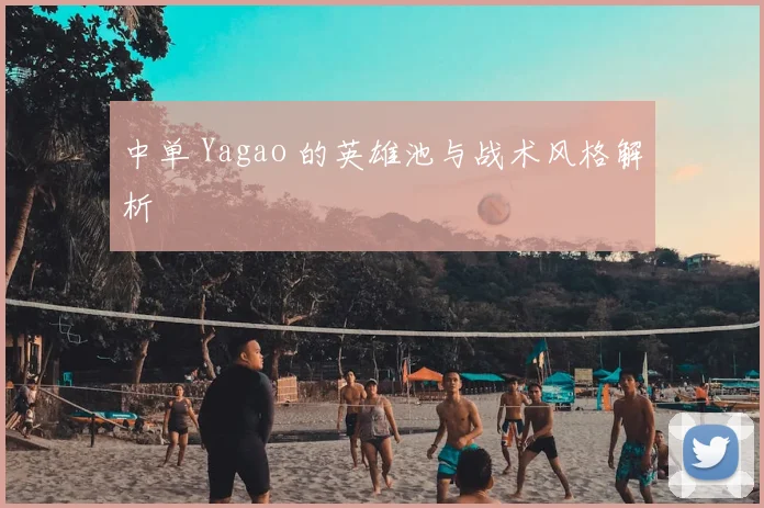 中单 Yagao 的英雄池与战术风格解析