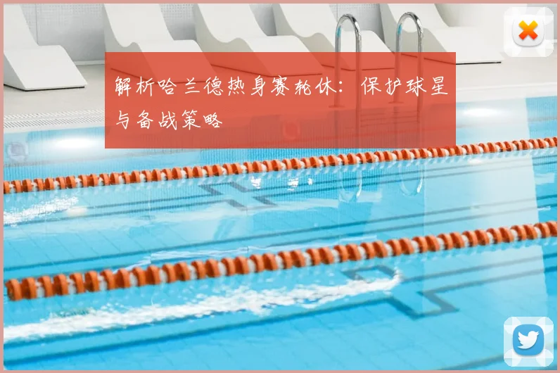 解析哈兰德热身赛轮休：保护球星与备战策略